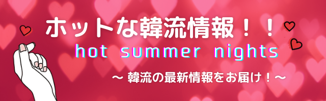 ホットな韓流情報！hot-summer-nights