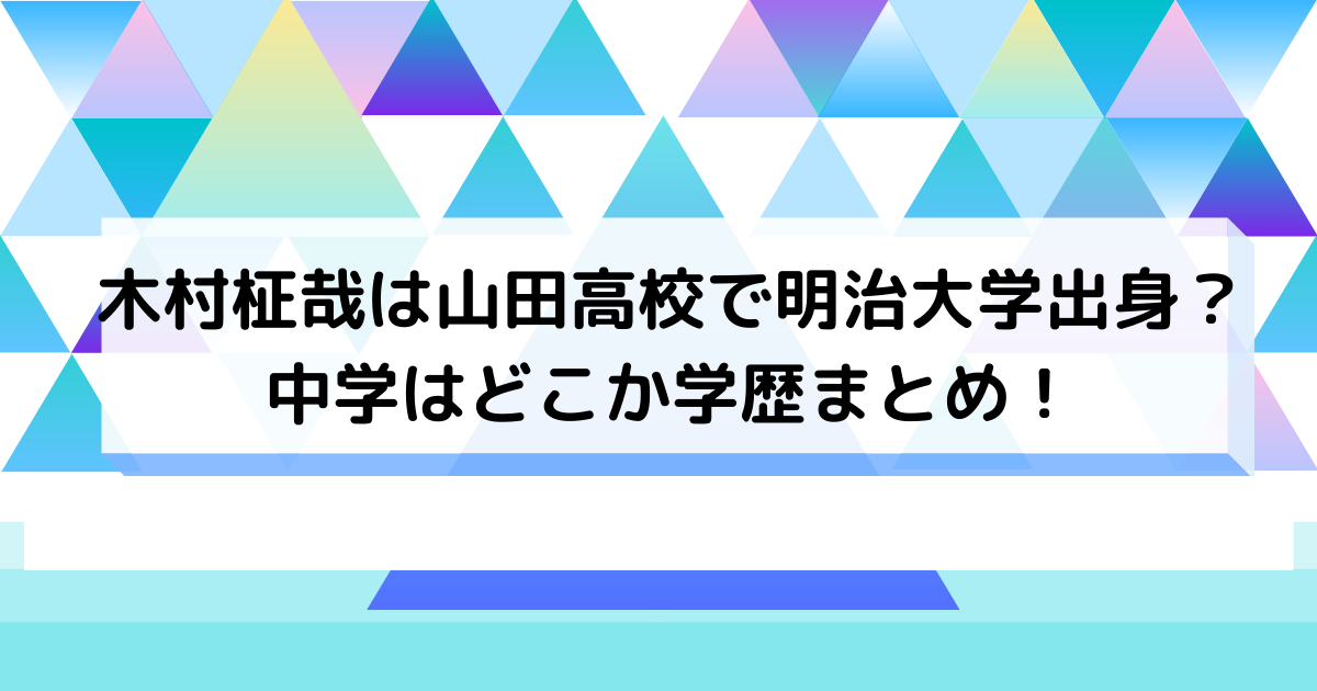 木村柾哉は山田高校で明治大学出身