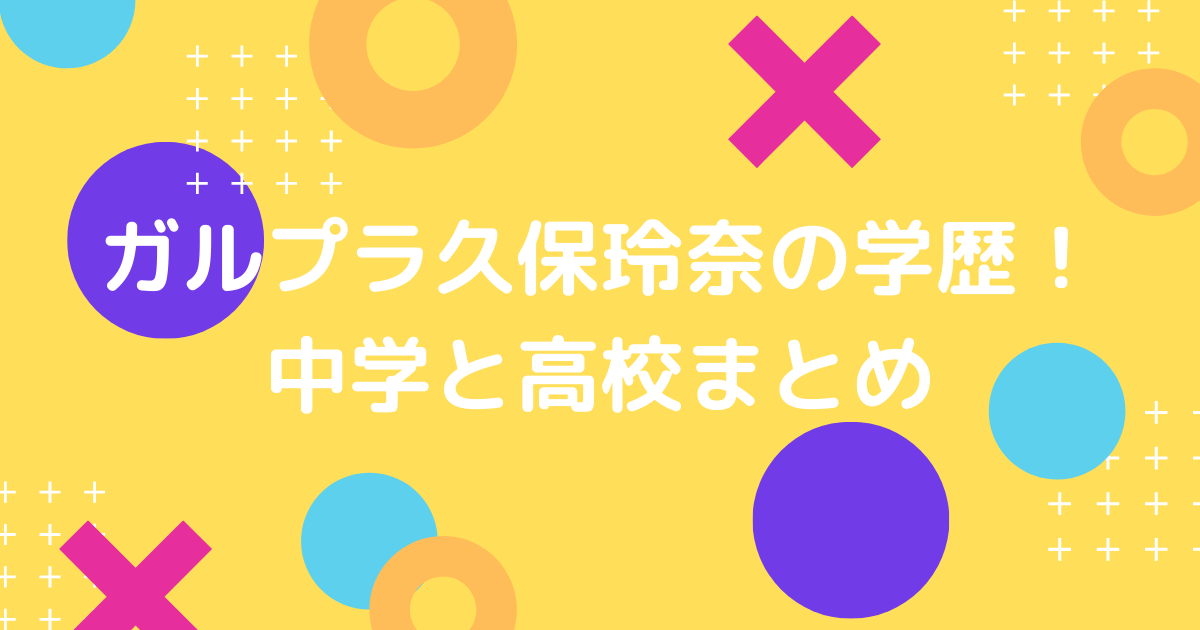 ガルプラ久保玲奈の中学と高校と学歴