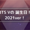 BTS V誕生日2021年