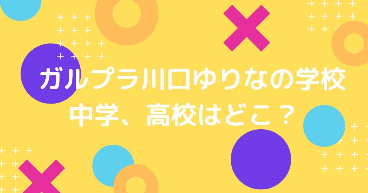 川口ゆりなの学校