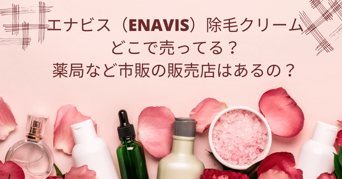 エナビス（enavis）除毛クリームの販売店や売っている場所や市販店