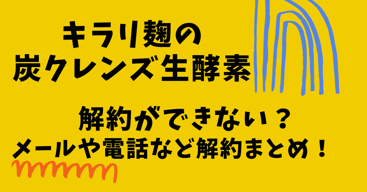 キラリ麹の炭クレンズ生酵素の解約が出来ないしメールや電話の解約の画像