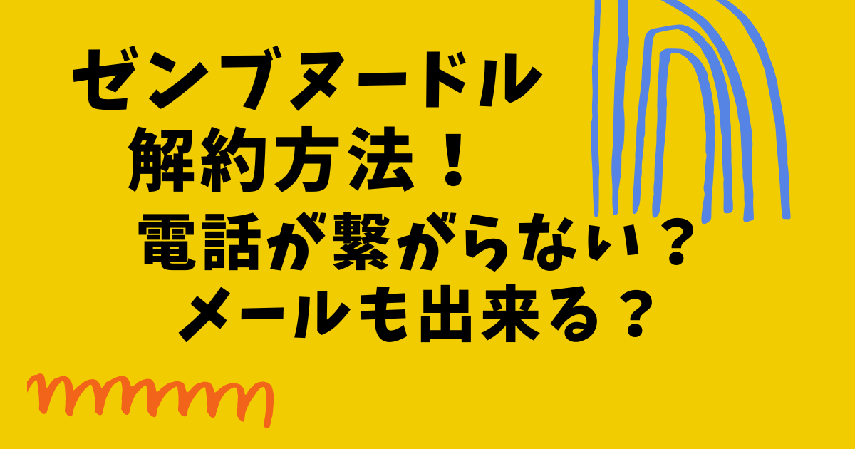 ゼンブヌードルの解約方法！電話が繋がらない？やめ方まとめ！