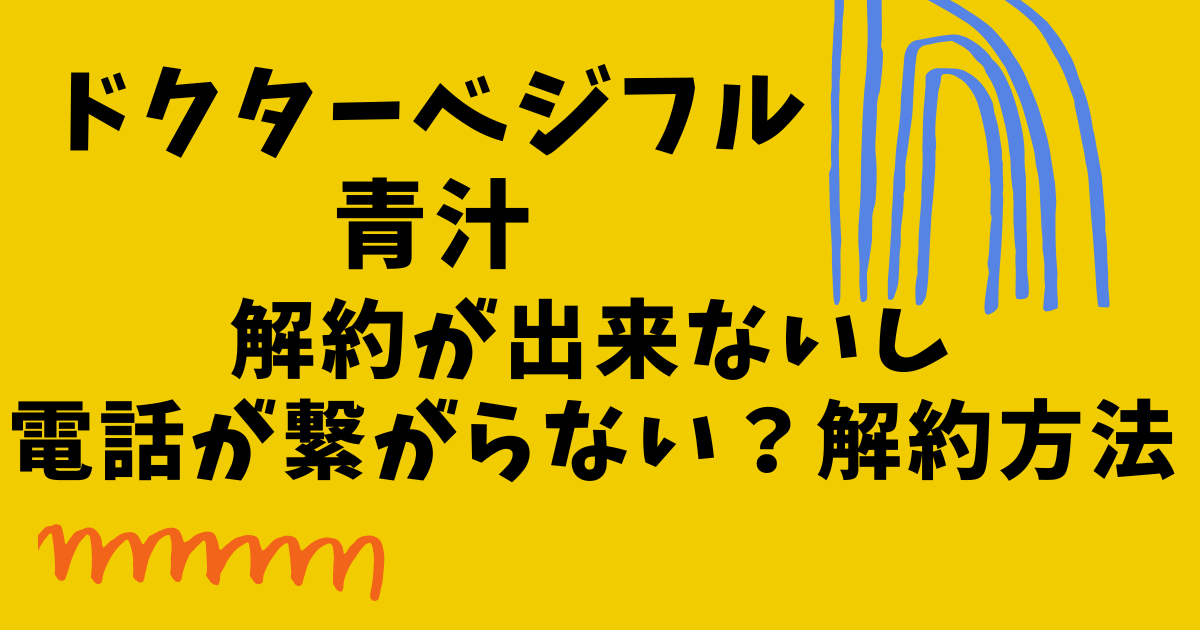 ドクターベジフル青汁の解約ができないし電話が繋がらない？解約方法！